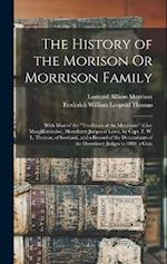 The History of the Morison Or Morrison Family: With Most of the "Traditions of the Morrisons" (Clan Macgillemhuire), Hereditary Judges of Lewis, by Ca