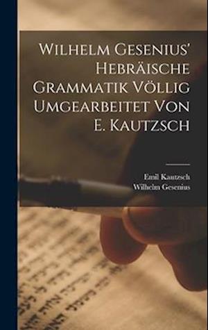 Wilhelm Gesenius' Hebräische Grammatik Völlig Umgearbeitet Von E. Kautzsch