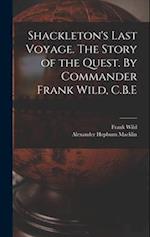 Shackleton's Last Voyage. The Story of the Quest. By Commander Frank Wild, C.B.E 