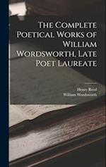 The Complete Poetical Works of William Wordsworth, Late Poet Laureate 