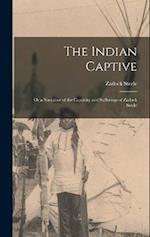 The Indian Captive; Or a Narrative of the Captivity and Sufferings of Zadock Steele 