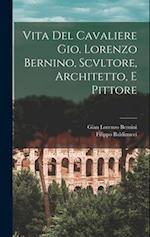 Vita Del Cavaliere Gio. Lorenzo Bernino, Scvltore, Architetto, E Pittore