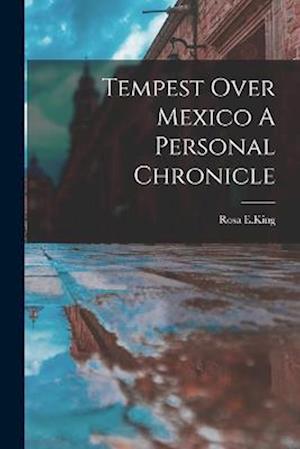 Tempest Over Mexico A Personal Chronicle