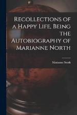 Recollections of a Happy Life, Being the Autobiography of Marianne North 