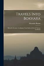 Travels Into Bokhara: Being the Account of a Journey From India to Cabool, Tartary and Persia 
