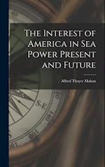 The Interest of America in Sea Power Present and Future 