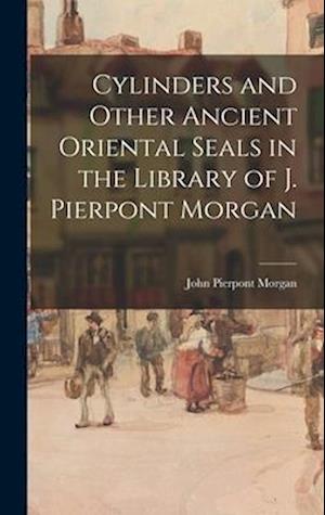 Cylinders and Other Ancient Oriental Seals in the Library of J. Pierpont Morgan