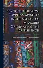 Key to the Hebrew-Egyptian Mystery in the Source of Measures Originating the British Inch 