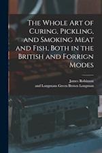 The Whole Art of Curing, Pickling, and Smoking Meat and Fish, Both in the British and Forrign Modes 