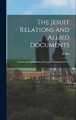 The Jesuit Relations and Allied Documents: Travels and Explorations of the Jesuit Missionaries in Ne 