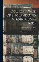 Col. John Wise Of England And Virginia (1617-1695): His Ancestors And Descendants 