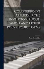 Counterpoint Applied in the Invention, Fugue, Canon and Other Polyphonic Forms 