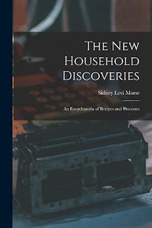 The new Household Discoveries; an Encyclopedia of Recipes and Processes