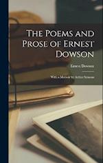 The Poems and Prose of Ernest Dowson: With a memoir by Arthur Symons 