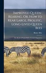 Improved Queen-Rearing, Or, How to Rear Large, Prolific, Long-Lived Queen Bees: The Result of Nearly Half a Century's Experience 