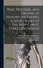 War, Progress, and the end of History, Including a Short Story of the Anti-Christ. Three Discussions 