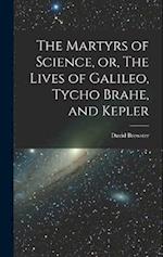 The Martyrs of Science, or, The Lives of Galileo, Tycho Brahe, and Kepler 