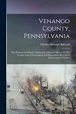 Venango County, Pennsylvania: Her Pioneers And People, Embracing A General History Of The County, And A Genealogical And Biographical Record Of Repres