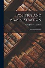 Politics and Administration: A Study in Government 