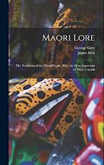 Maori Lore: The Traditions of the Maori People, With the More Important of Their Legends 