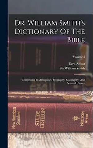 Dr. William Smith's Dictionary Of The Bible: Comprising Its Antiquities, Biography, Geography, And Natural History; Volume 3