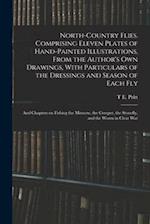 North-country Flies. Comprising Eleven Plates of Hand-painted Illustrations, From the Author's own Drawings, With Particulars of the Dressings and Sea
