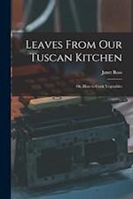 Leaves From Our Tuscan Kitchen: Or, How to Cook Vegetables 