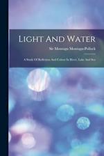 Light And Water: A Study Of Reflexion And Colour In River, Lake And Sea 
