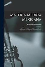 Materia Medica Mexicana: A Manual Of Mexican Medicinal Herbs 