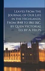 Leaves From the Journal of Our Life in the Highlands, From 1848 to 1861 [&c. by Quen Victoria]. Ed. by A. Helps 