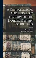 A Genealogical and Heraldic History of the Landed Gentry of Ireland 