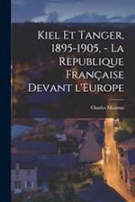 Kiel et Tanger, 1895-1905, - La Republique française devant l'Europe