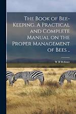 The Book of Bee-keeping. A Practical and Complete Manual on the Proper Management of Bees .. 