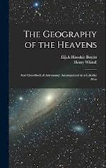 The Geography of the Heavens: And Class-Book of Astronomy: Accompanied by a Celestial Atlas 
