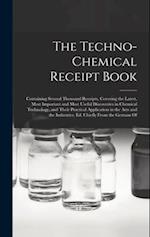 The Techno-Chemical Receipt Book: Containing Several Thousand Receipts, Covering the Latest, Most Important and Most Useful Discoveries in Chemical Te