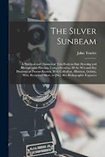 The Silver Sunbeam: A Practical and Theoretical Text-book on sun Drawing and Photographic Printing: Comprehending all the wet and dry Processes at Pre
