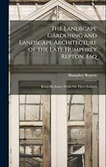The Landscape Gardening and Landscape Architecture of the Late Humphrey Repton, Esq: Being His Entire Works On These Subjects 