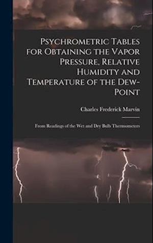Psychrometric Tables for Obtaining the Vapor Pressure, Relative Humidity and Temperature of the Dew-point: From Readings of the wet and dry Bulb Therm