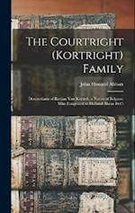 The Courtright (Kortright) Family: Descendants of Bastian Van Kortryk, a Native of Belgium who Emigrated to Holland About 1615 