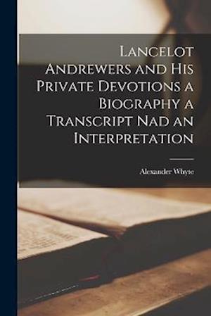 Lancelot Andrewers and his Private Devotions a Biography a Transcript nad an Interpretation