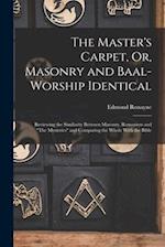 The Master's Carpet, Or, Masonry and Baal-Worship Identical ; Reviewing the Similarity Between Masonry, Romanism and "The Mysteries" and Comparing the
