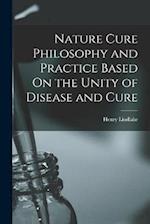 Nature Cure Philosophy and Practice Based On the Unity of Disease and Cure 