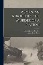 Armenian Atrocities, the Murder of a Nation 