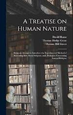A Treatise on Human Nature; Being an Attempt to Introduce the Experimental Method of Reasoning Into Moral Subjects; and, Dialogues Concerning Natural 