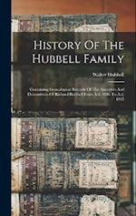 History Of The Hubbell Family: Containing Genealogical Records Of The Ancestors And Descendents Of Richard Hubbell From A.d. 1086 To A.d. 1915 