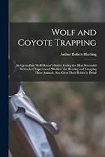 Wolf and Coyote Trapping; an Up-to-date Wolf Hunter's Guide, Giving the Most Successful Methods of Experienced "wolfers" for Hunting and Trapping Thes