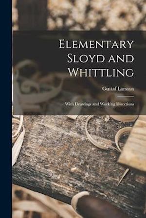 Elementary Sloyd and Whittling: With Drawings and Working Directions
