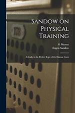 Sandow on Physical Training: A Study in the Perfect Type of the Human Form 