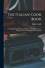 The Italian Cook Book: The Art of Eating Well, Practical Recipes of the Italian Cuisine, Pastries, Sweets, Frozen Delicacies, and Syrups 