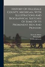History Of Hillsdale County, Michigan, With Illustrations And Biographical Sketches Of Some Of Its Prominent Men And Pioneers 